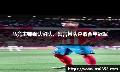 马竞主帅确认留队，誓言带队夺取西甲冠军
