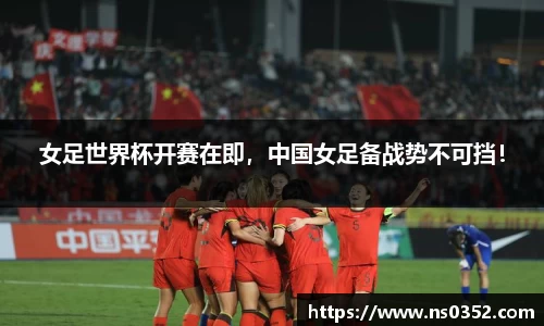 女足世界杯开赛在即，中国女足备战势不可挡！