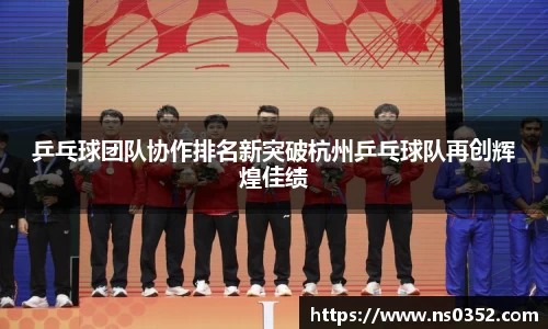 乒乓球团队协作排名新突破杭州乒乓球队再创辉煌佳绩