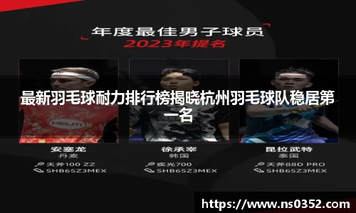最新羽毛球耐力排行榜揭晓杭州羽毛球队稳居第一名
