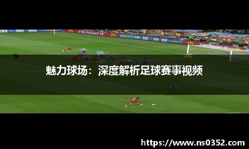 魅力球场：深度解析足球赛事视频