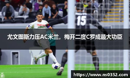 尤文图斯力压AC米兰，梅开二度C罗成最大功臣