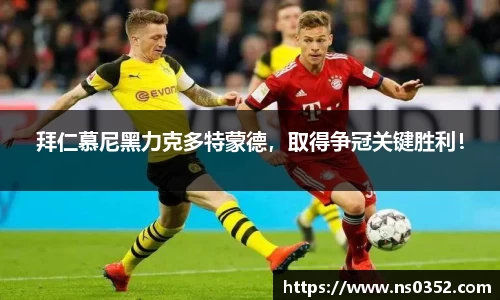 拜仁慕尼黑力克多特蒙德，取得争冠关键胜利！