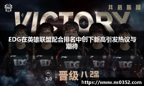 EDG在英雄联盟配合排名中创下新高引发热议与期待