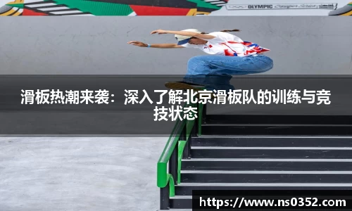 滑板热潮来袭：深入了解北京滑板队的训练与竞技状态