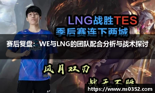 赛后复盘：WE与LNG的团队配合分析与战术探讨
