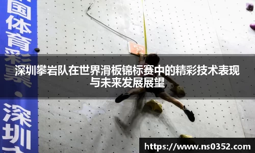深圳攀岩队在世界滑板锦标赛中的精彩技术表现与未来发展展望