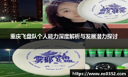 重庆飞盘队个人能力深度解析与发展潜力探讨