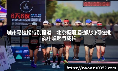 城市马拉松特别报道：北京极限运动队如何在挑战中崛起与成长