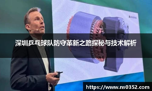 深圳乒乓球队防守革新之路探秘与技术解析