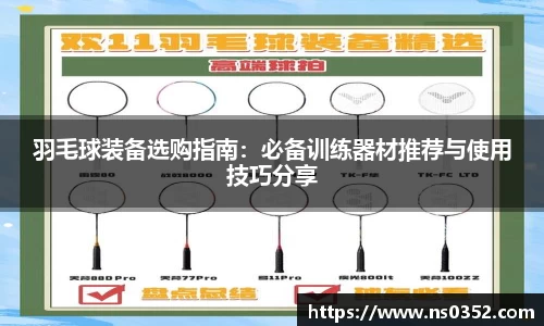 羽毛球装备选购指南：必备训练器材推荐与使用技巧分享