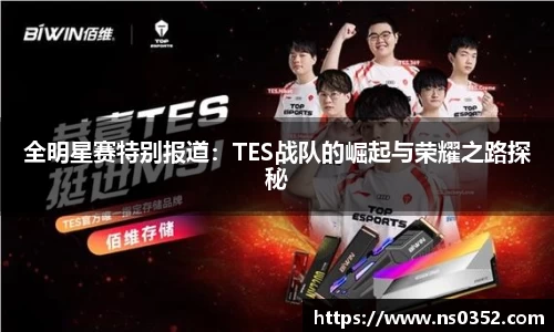全明星赛特别报道：TES战队的崛起与荣耀之路探秘
