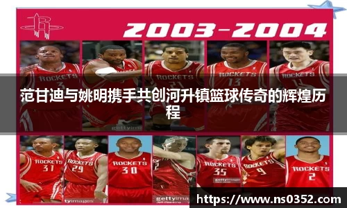 范甘迪与姚明携手共创河升镇篮球传奇的辉煌历程