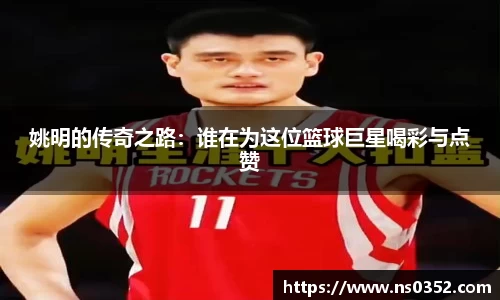 姚明的传奇之路：谁在为这位篮球巨星喝彩与点赞