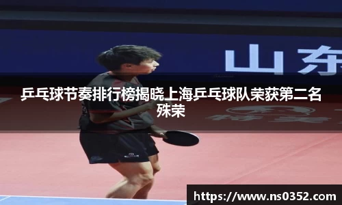 乒乓球节奏排行榜揭晓上海乒乓球队荣获第二名殊荣
