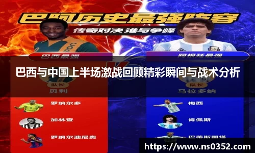 巴西与中国上半场激战回顾精彩瞬间与战术分析